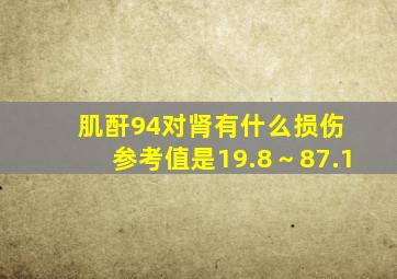 肌酐94对肾有什么损伤 参考值是19.8～87.1